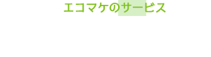 エコマケのサービス